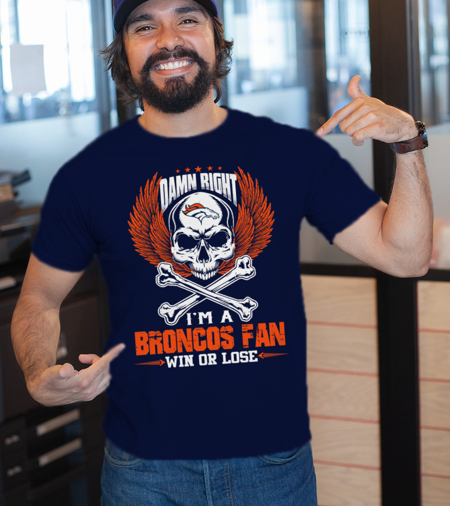 Damn Right I'm A Denver Broncos Fan Win Or Lose Skull And Bones Wings T-Shirt