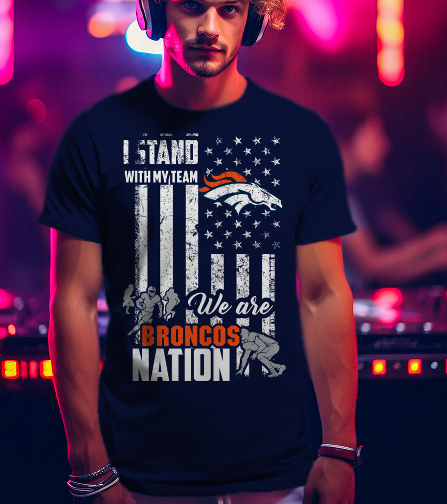 I Stand With My Team We Are Broncos Nation Denver Broncos T-Shirt