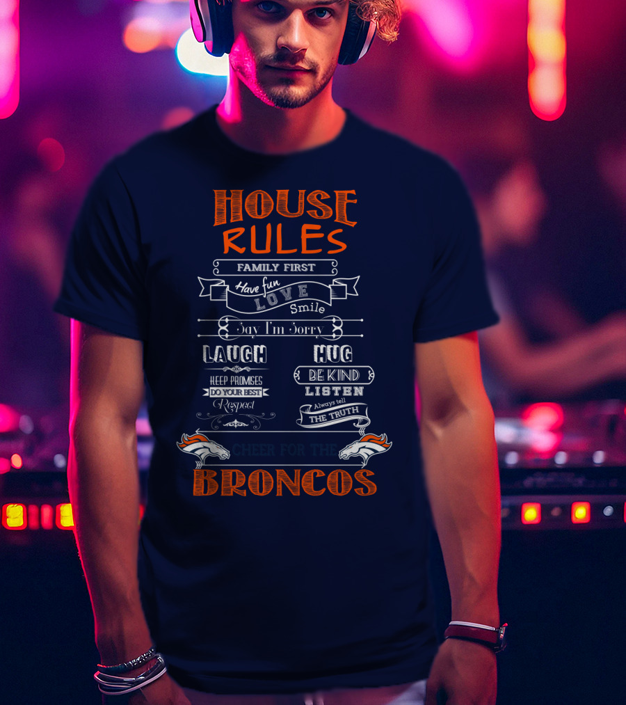 House Rules Family First Love Laugh Hug Cheer For The Denver Broncos T-Shirt