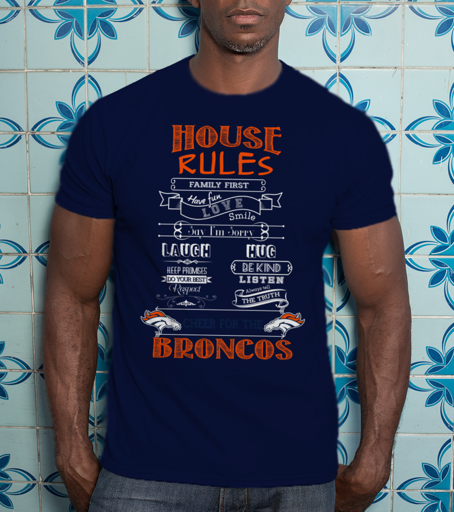 House Rules Family First Love Laugh Hug Cheer For The Denver Broncos T-Shirt