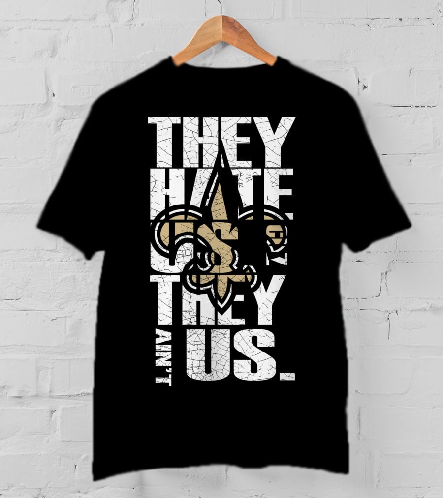 New Orleans Saints They Hate Us Cause They Ain't Us T-Shirt