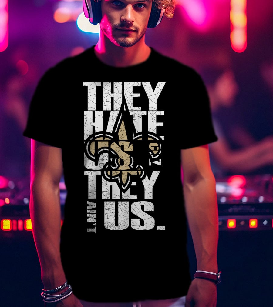 New Orleans Saints They Hate Us Cause They Ain't Us T-Shirt