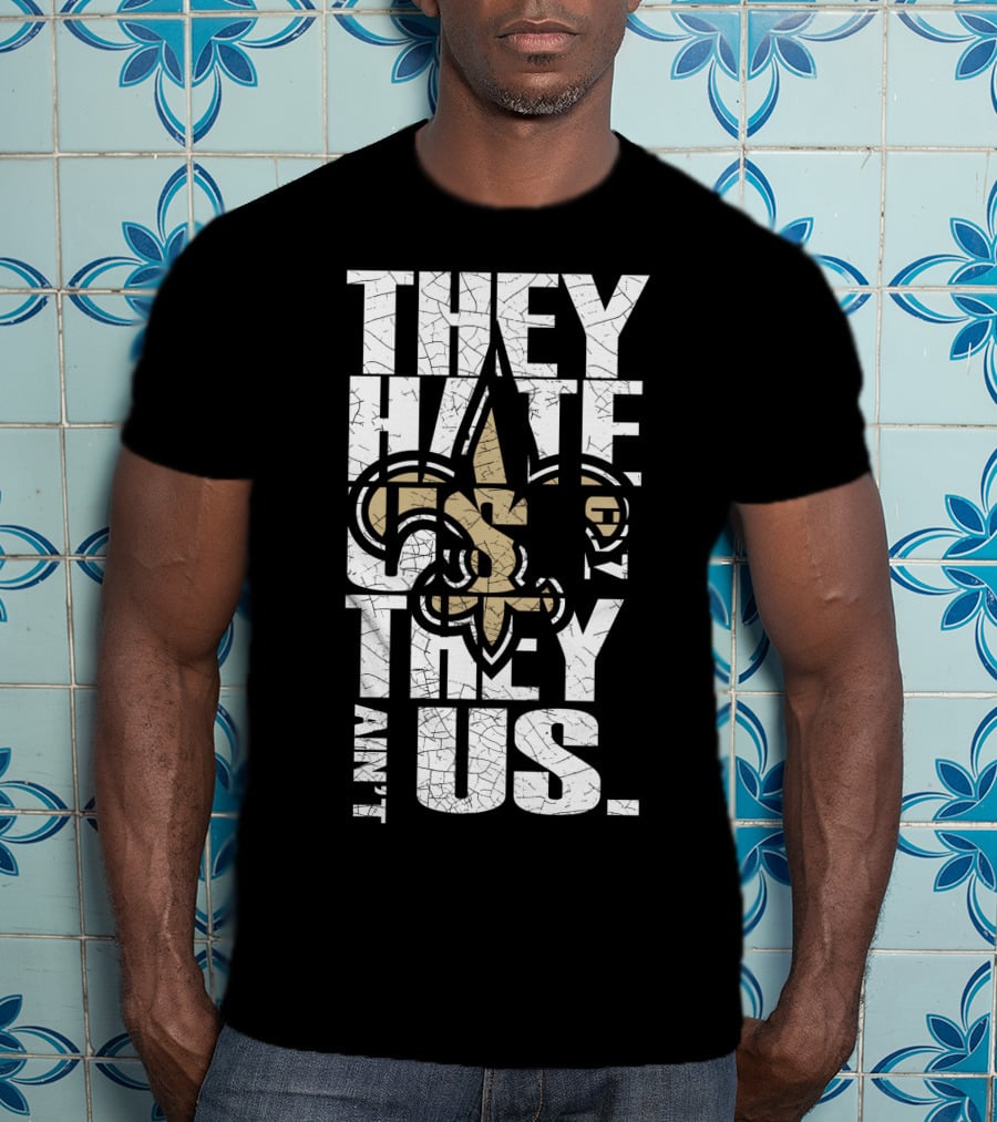 New Orleans Saints They Hate Us Cause They Ain't Us T-Shirt