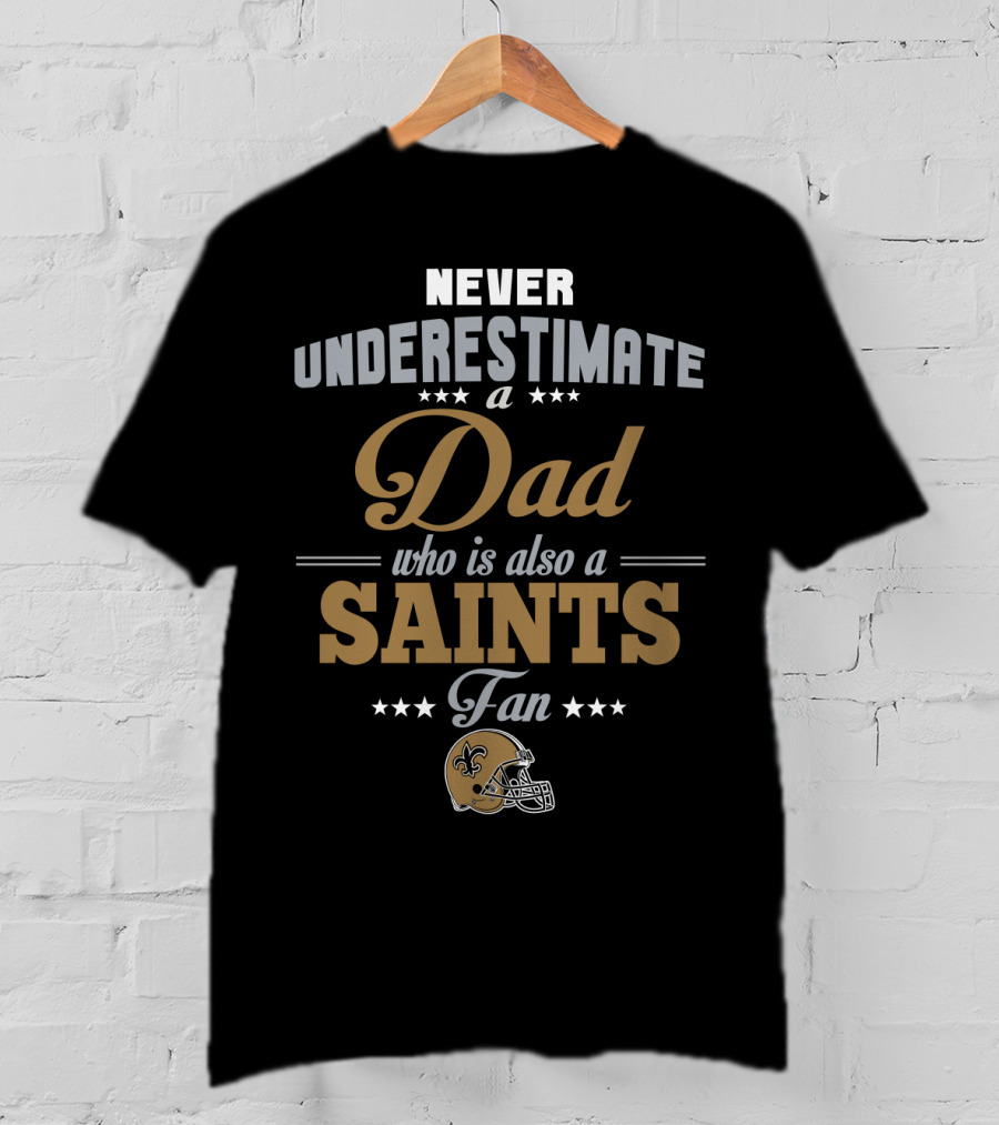 Never Underestimate A Dad Who Is Also A Saints Fan T-Shirt