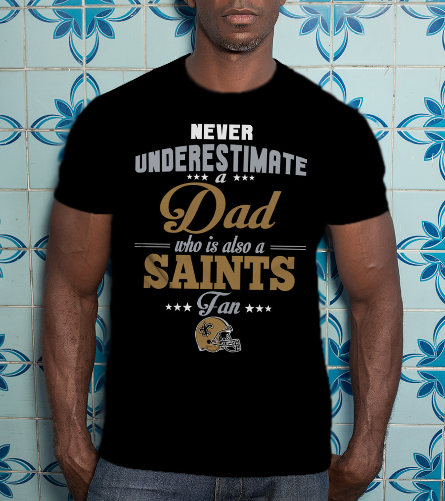 Never Underestimate A Dad Who Is Also A Saints Fan T-Shirt