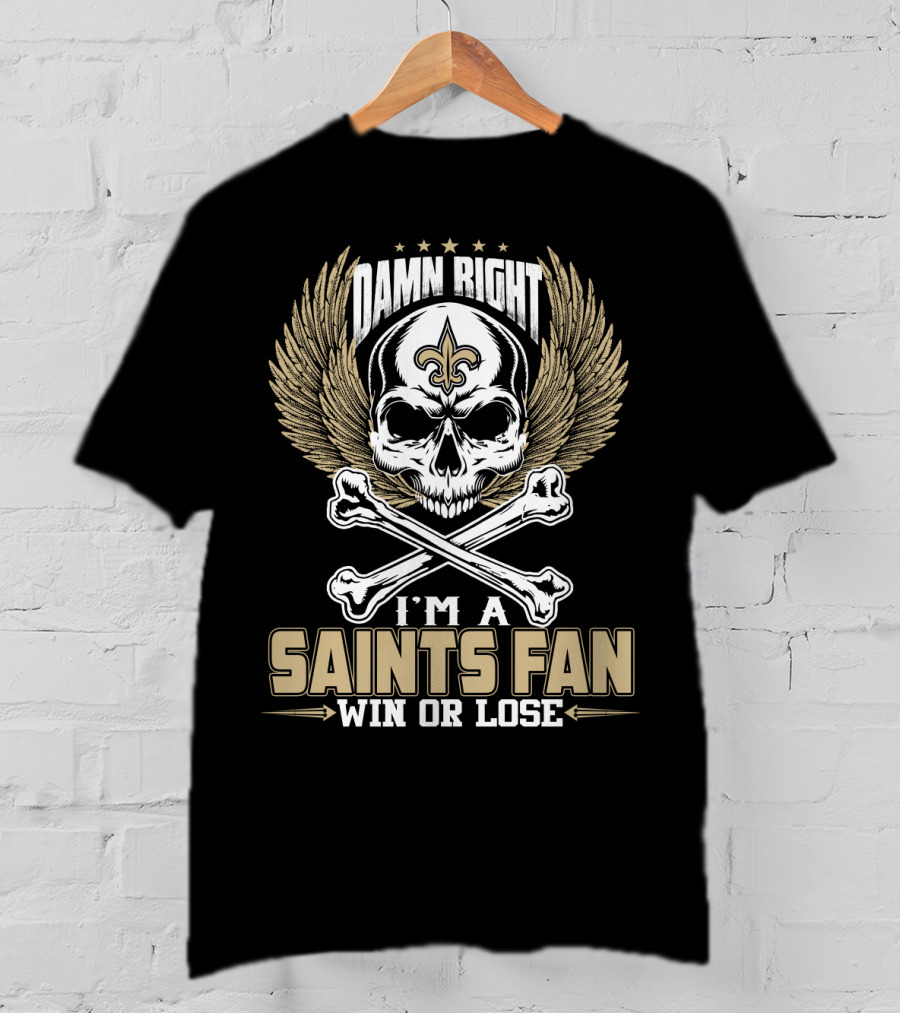 Damn Right I'm A Saints Fan Win Or Lose T-Shirt