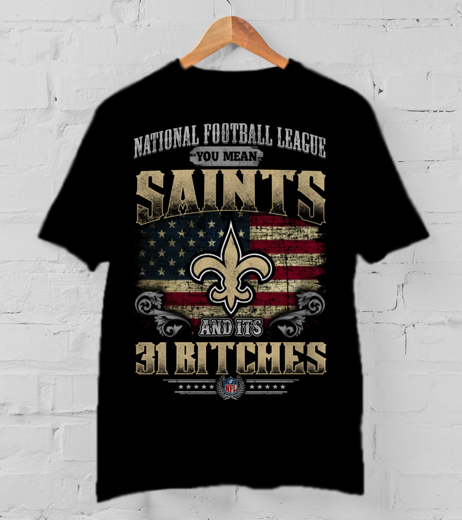 National Football League You Mean Saints And Its 31 Bitches Nfl T-Shirt