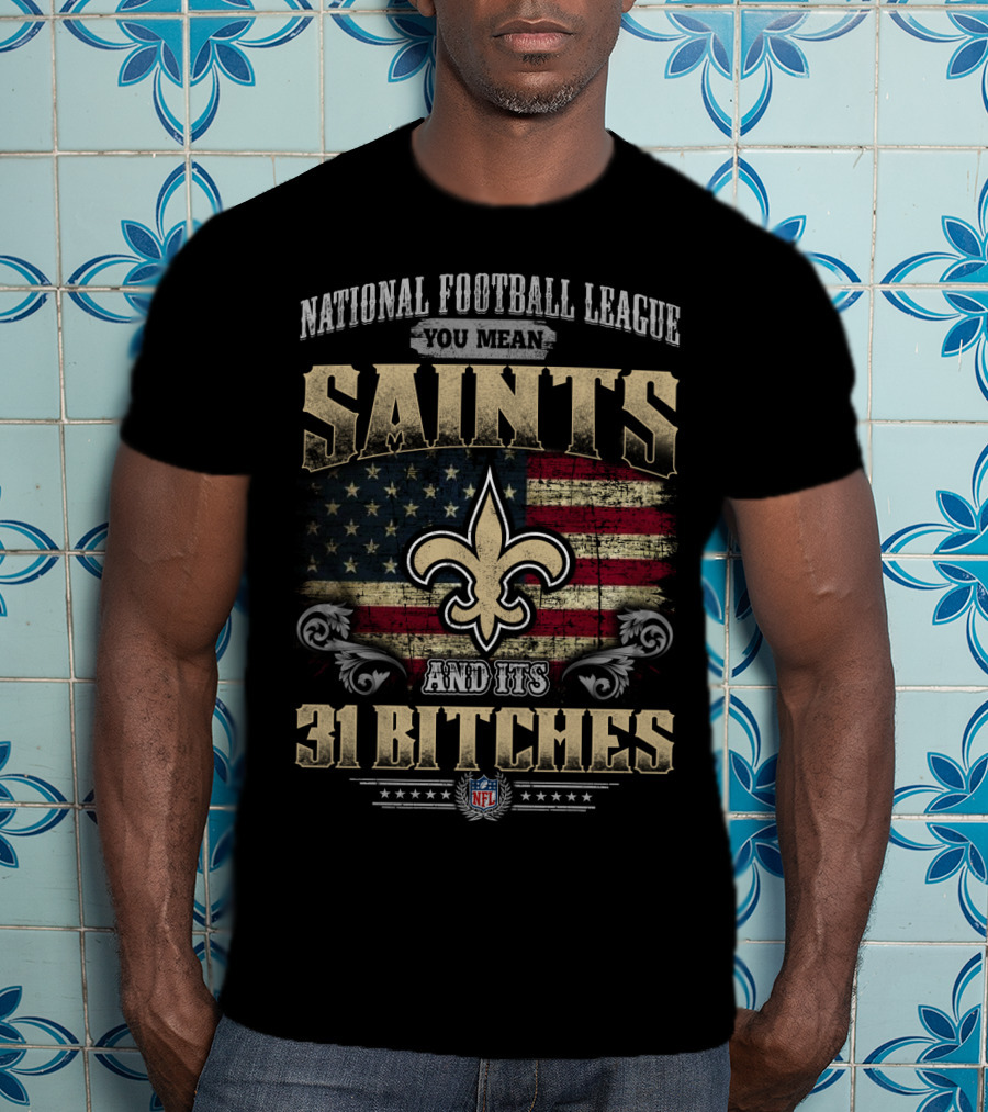 National Football League You Mean Saints And Its 31 Bitches Nfl T-Shirt