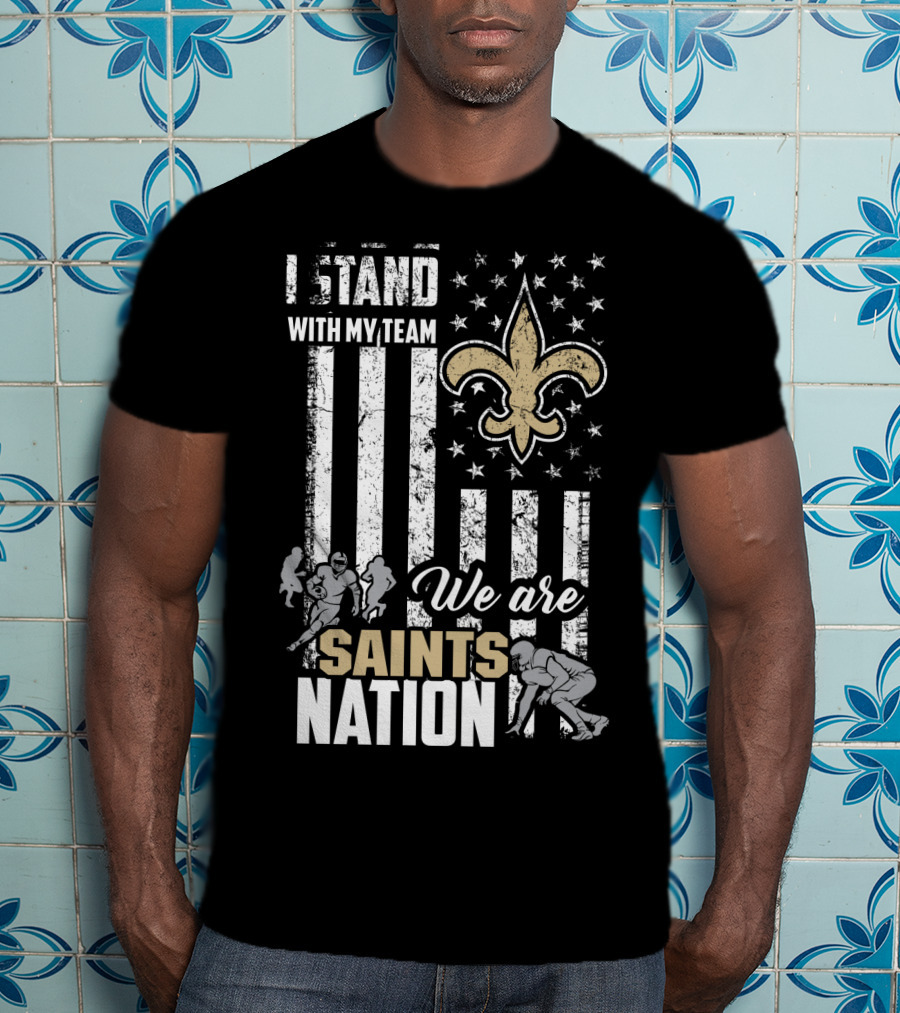 I Stand With My Team We Are Saints Nation New Orleans Saints T-Shirt