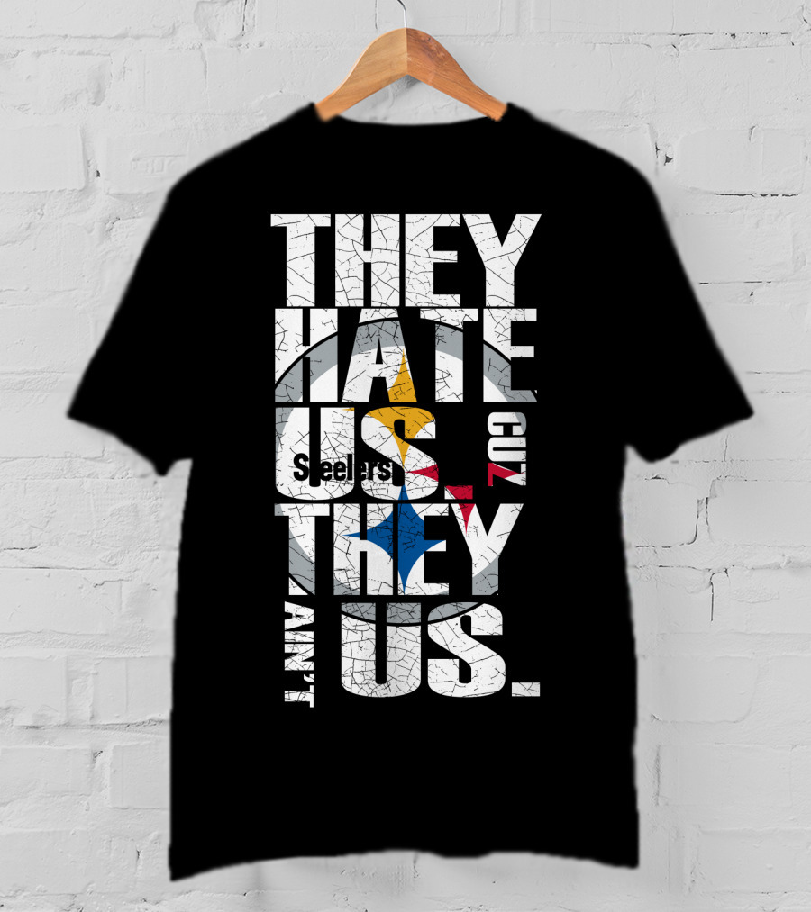 They Hate Us Cuz They Ain't Us Pittsburgh Steelers T-Shirt