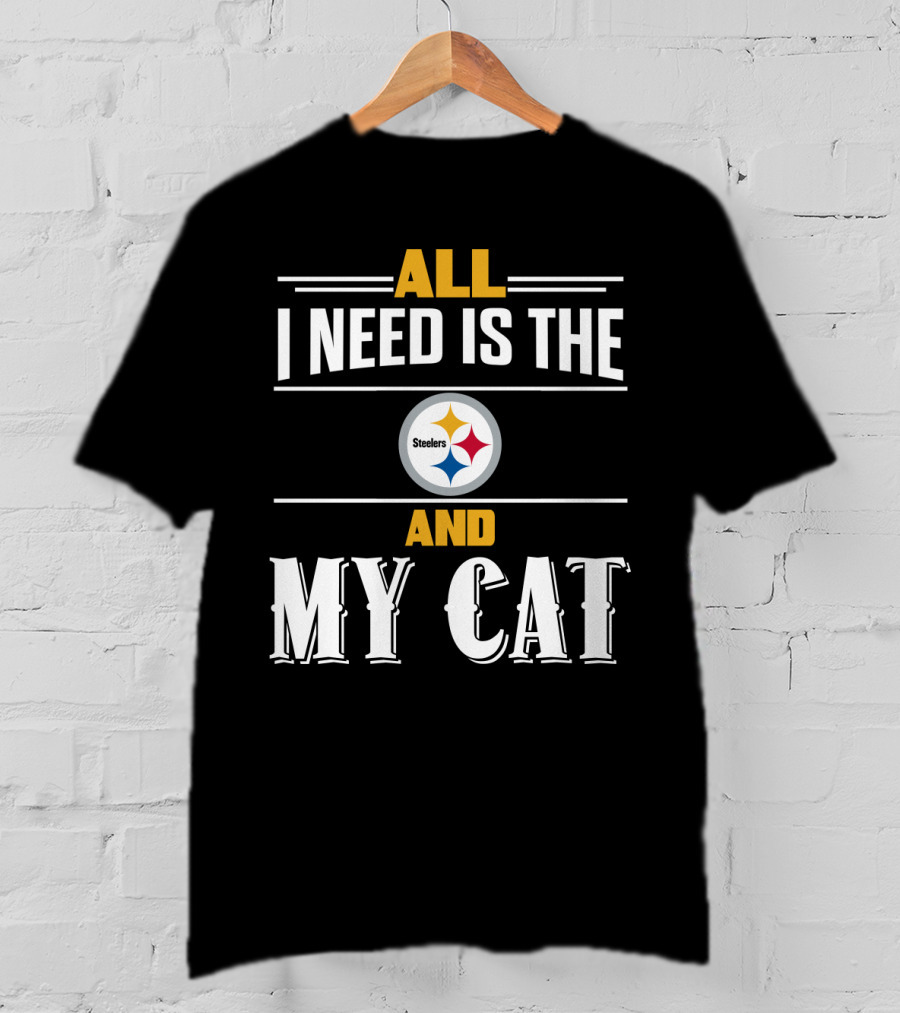 All I Need Is The Pittsburgh Steelers And My Cat T-Shirt