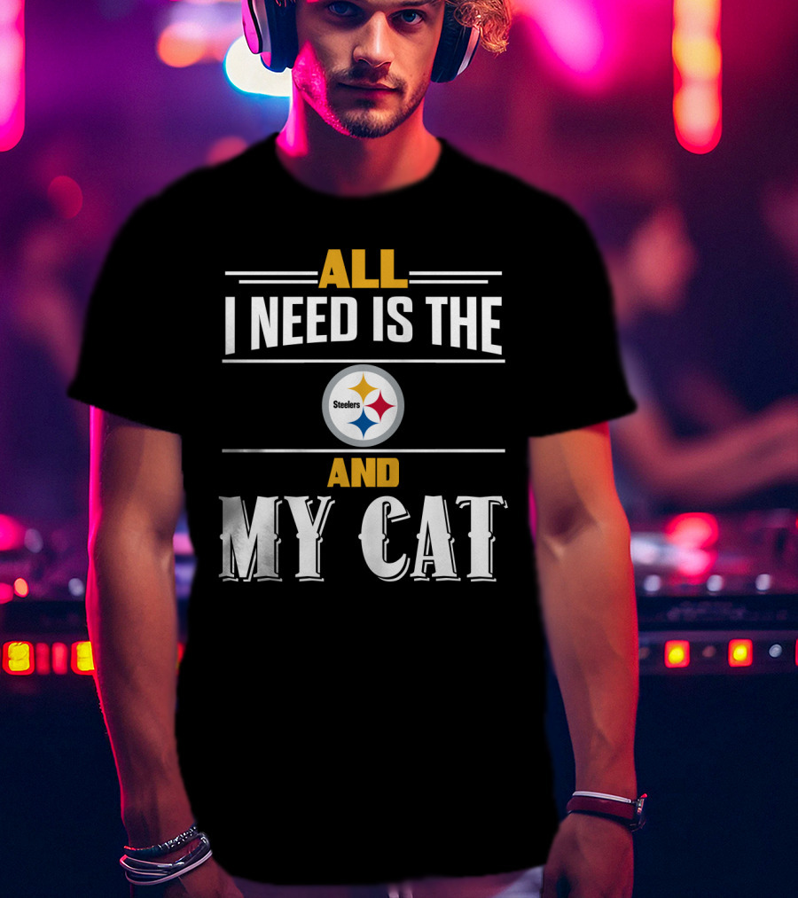 All I Need Is The Pittsburgh Steelers And My Cat T-Shirt