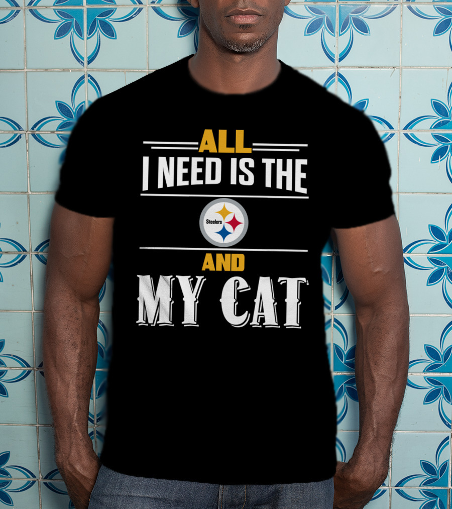 All I Need Is The Pittsburgh Steelers And My Cat T-Shirt