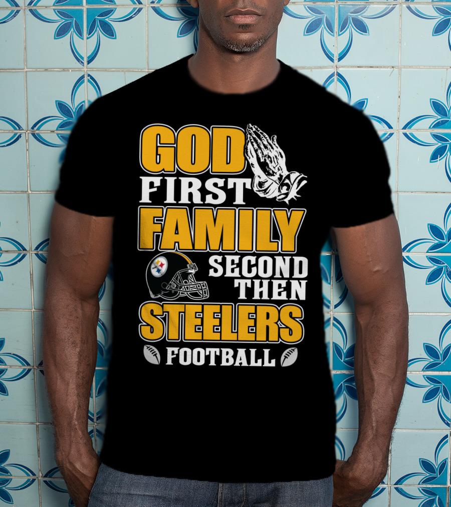 God First Family Second Then Pittsburgh Steelers Football T-Shirt