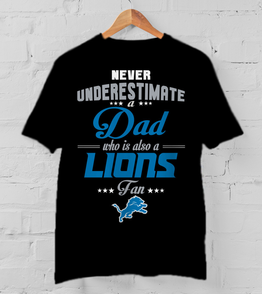 Never Underestimate A Dad Who Is Also A Detroit Lions Fan T-Shirt