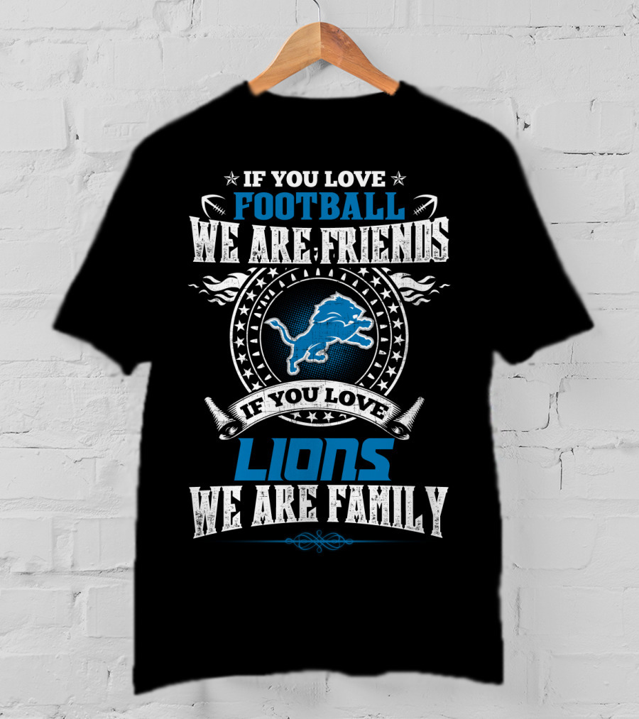 If You Love Football We Are Friends If You Love Lions We Are Family Detroit Lions T-Shirt