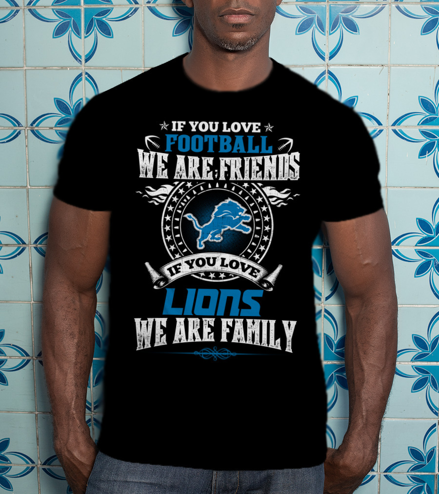 If You Love Football We Are Friends If You Love Lions We Are Family Detroit Lions T-Shirt