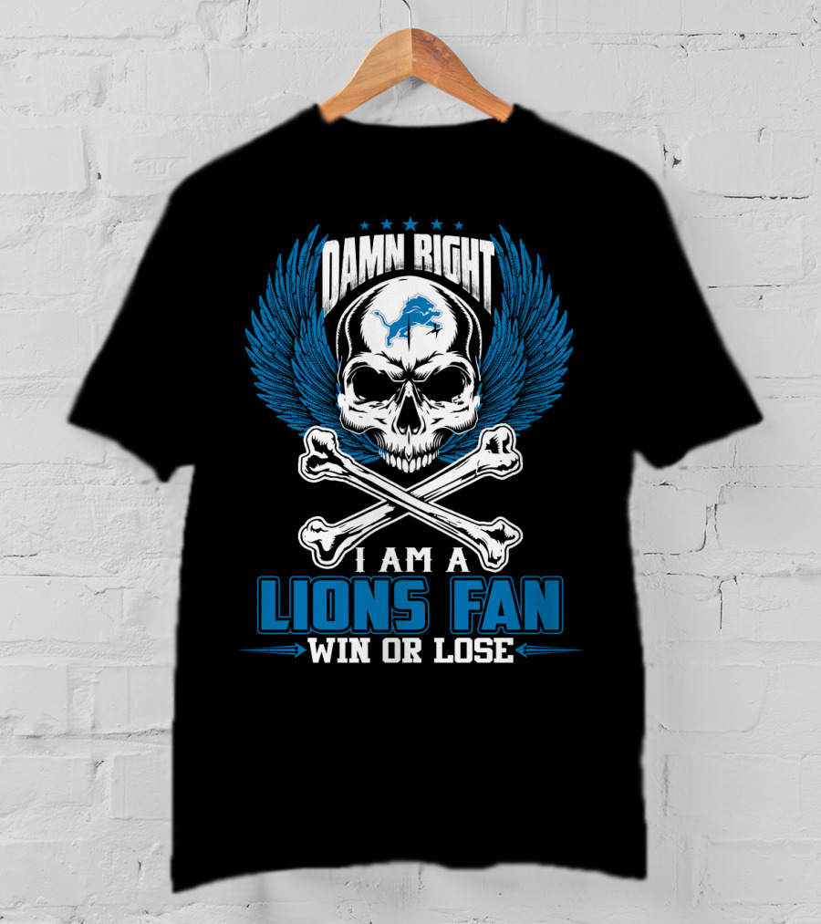 Damn Right I Am A Lions Fan Win Or Lose Detroit Lions T-Shirt