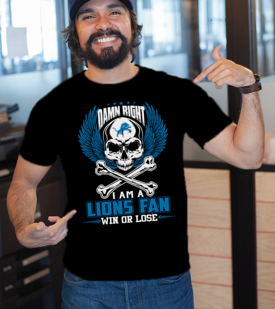 Damn Right I Am A Lions Fan Win Or Lose Detroit Lions T-Shirt