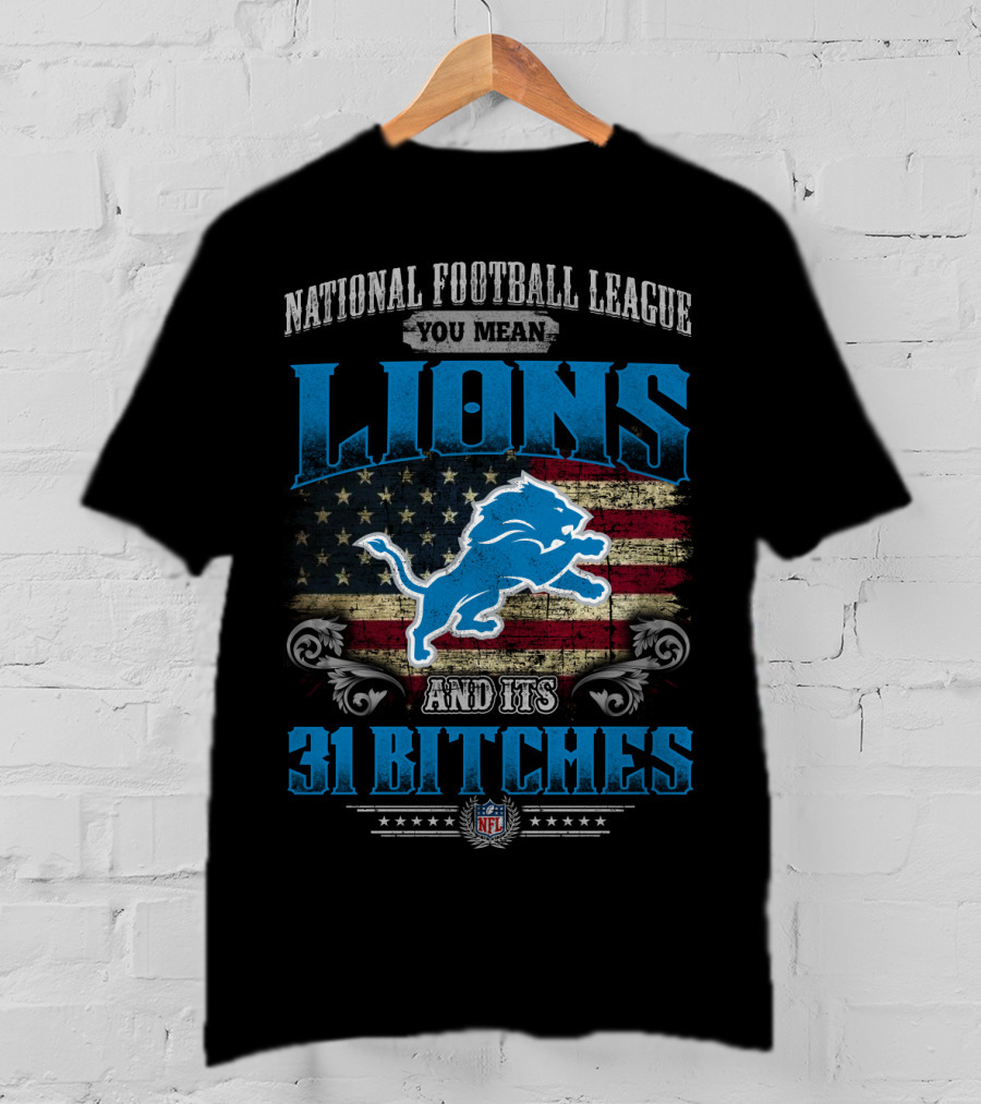 National Football League You Mean Lions And Its 31 Bitches Nfl T-Shirt