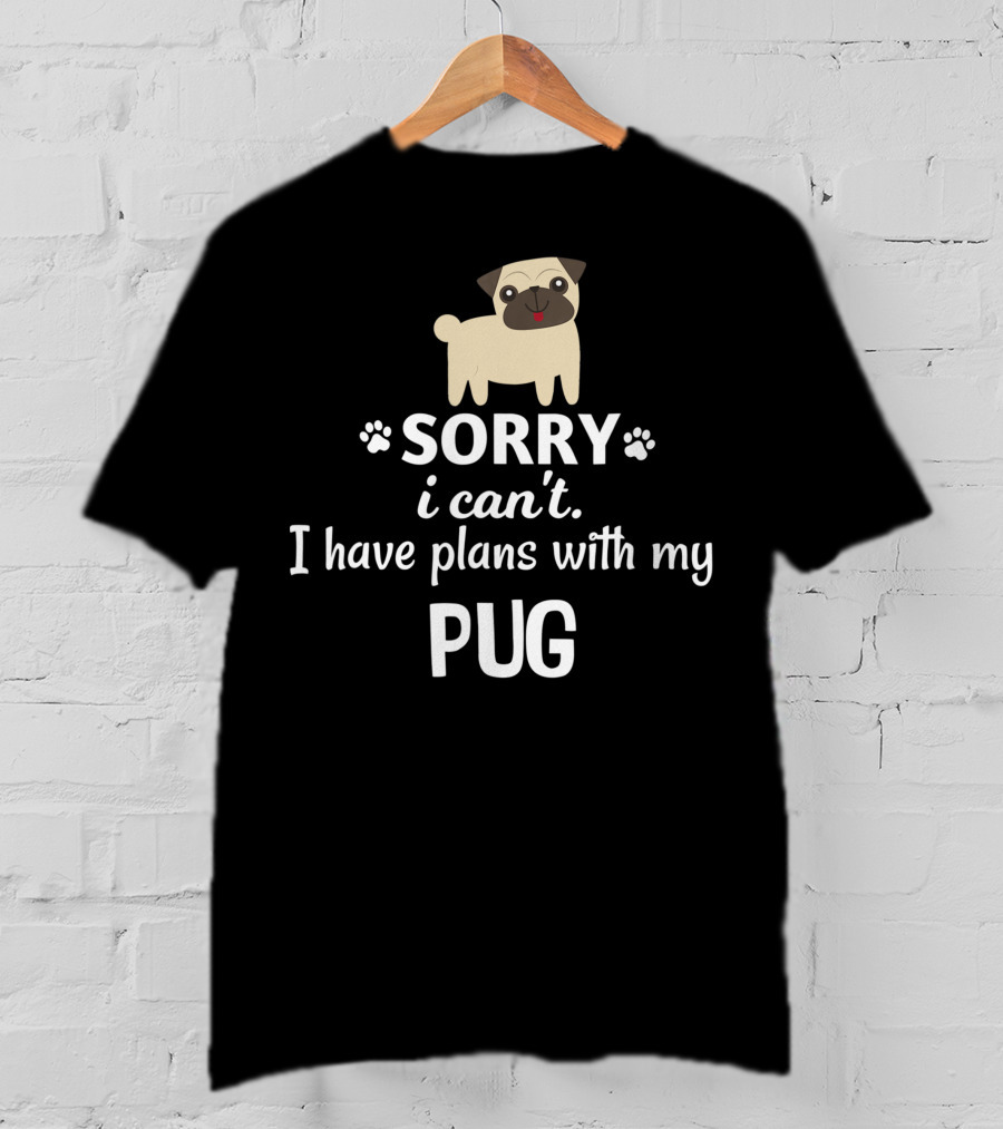 Sorry I Can't I Have Plans With My Adorable Pug T-Shirt