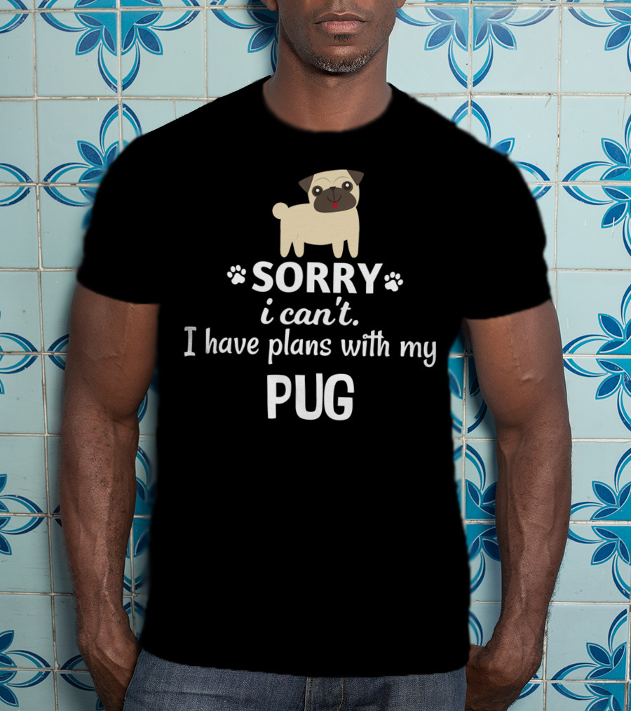 Sorry I Can't I Have Plans With My Adorable Pug T-Shirt