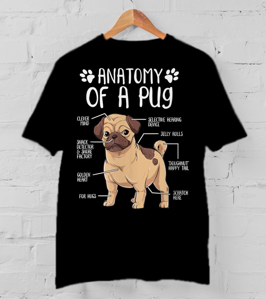 Anatomy Of A Pug Clever Mind Selective Hearing Device Jelly Rolls Snack Detector And Snore Factory Doughnut Happy Tail Golden Heart Scratch Here For Hugs T-Shirt