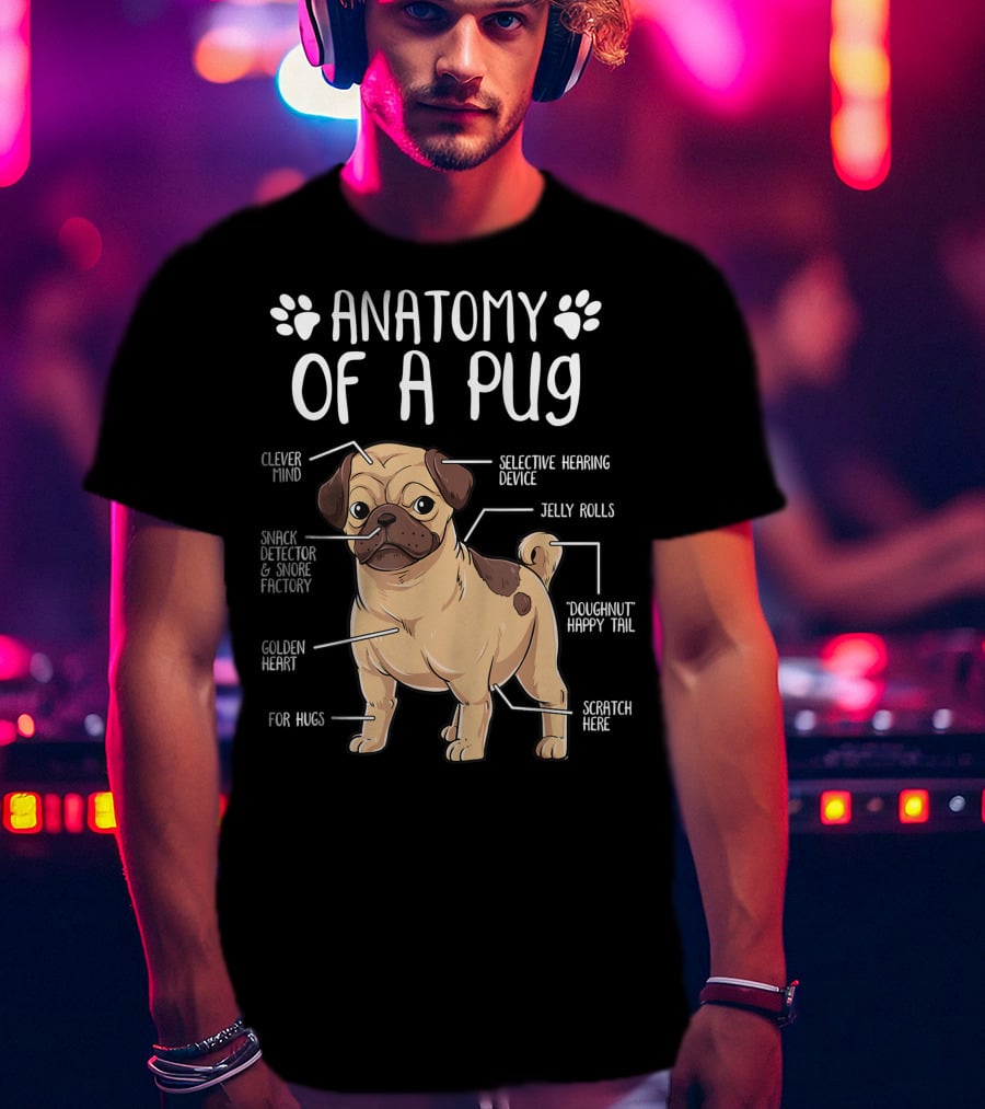 Anatomy Of A Pug Clever Mind Selective Hearing Device Jelly Rolls Snack Detector And Snore Factory Doughnut Happy Tail Golden Heart Scratch Here For Hugs T-Shirt