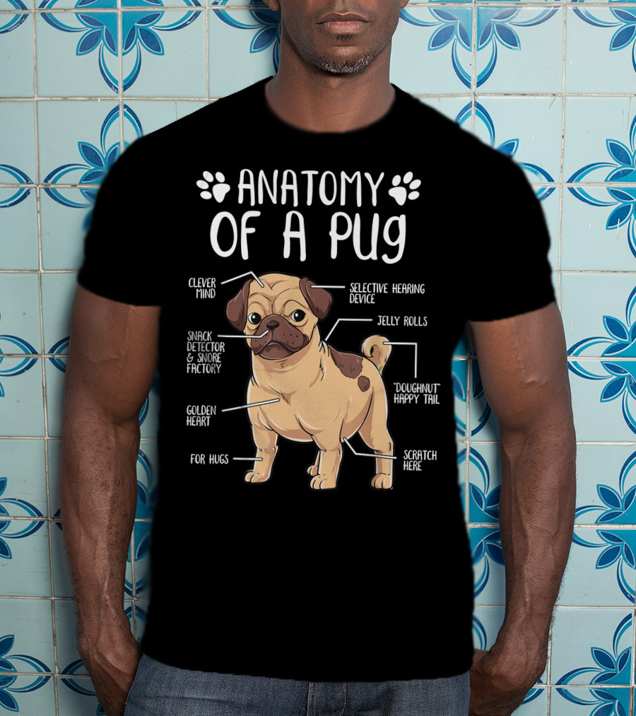 Anatomy Of A Pug Clever Mind Selective Hearing Device Jelly Rolls Snack Detector And Snore Factory Doughnut Happy Tail Golden Heart Scratch Here For Hugs T-Shirt