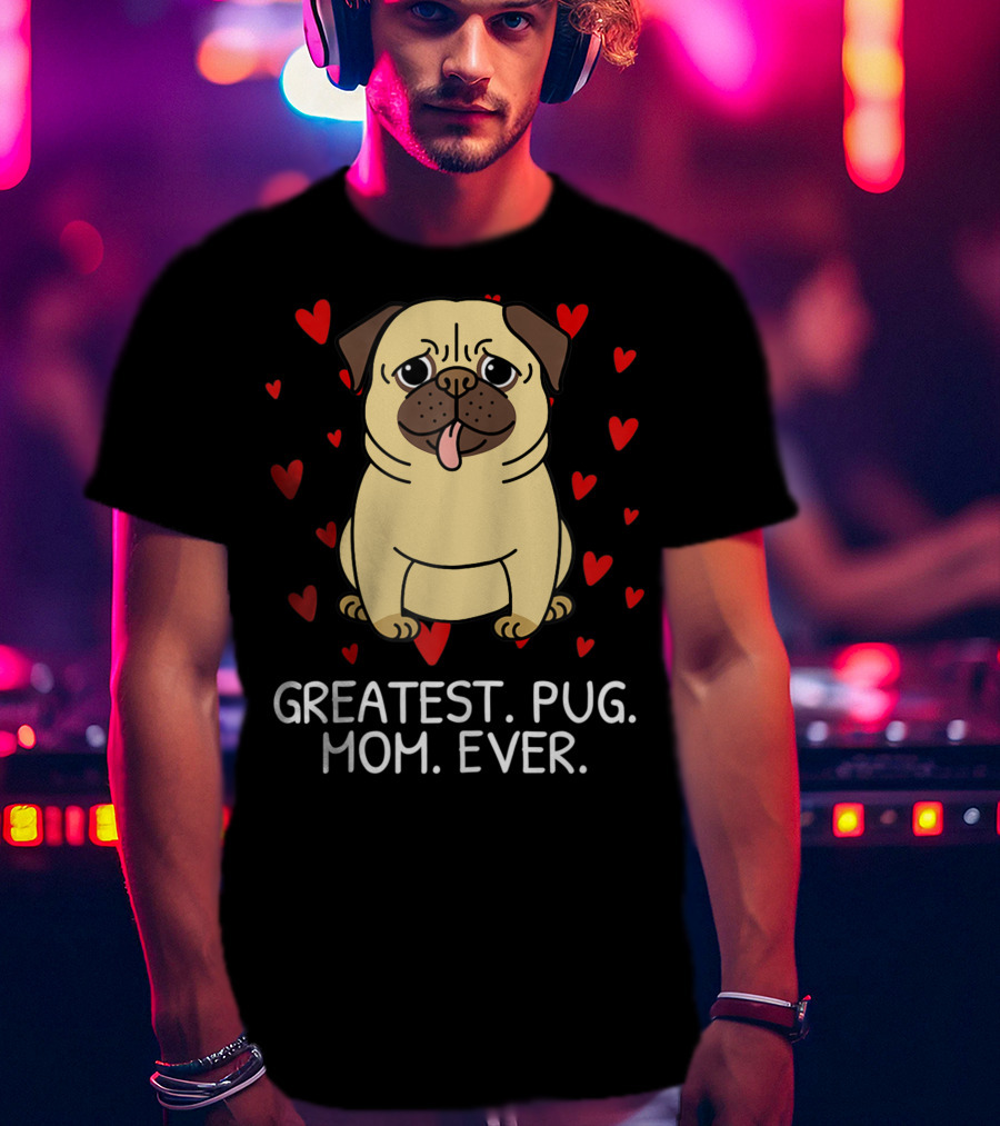 Greatest Pug Mom Ever With Cute Pug Surrounded By Hearts T-Shirt