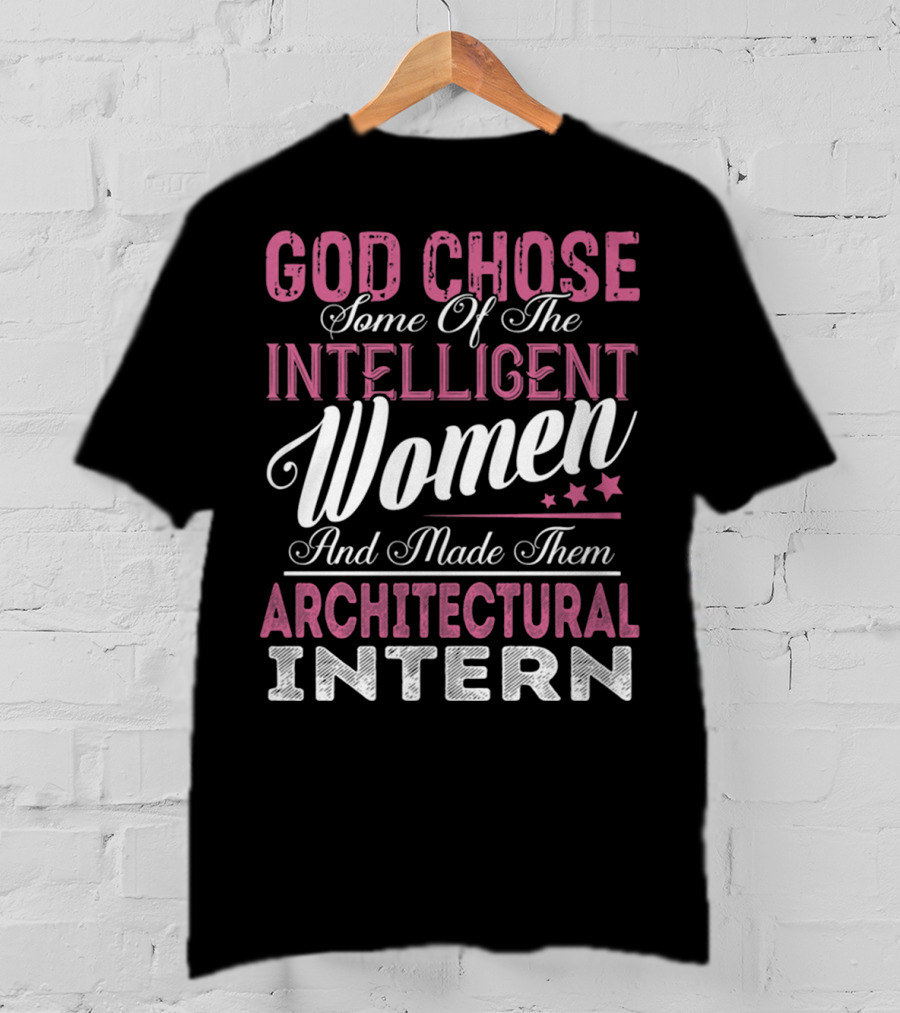 God Chose Intelligent Women And Made Them Architectural Interns T-Shirt
