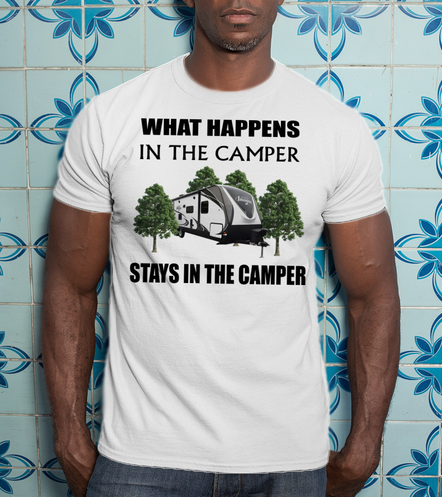 What Happens In The Camper Imagine Stays In The Camper T-Shirt