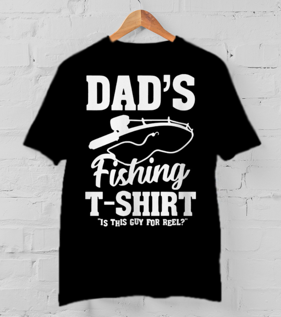 Dad's Fishing T-Shirt Is This Guy For Reel? T-Shirt