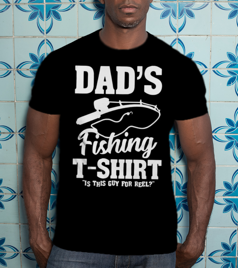 Dad's Fishing T-Shirt Is This Guy For Reel? T-Shirt