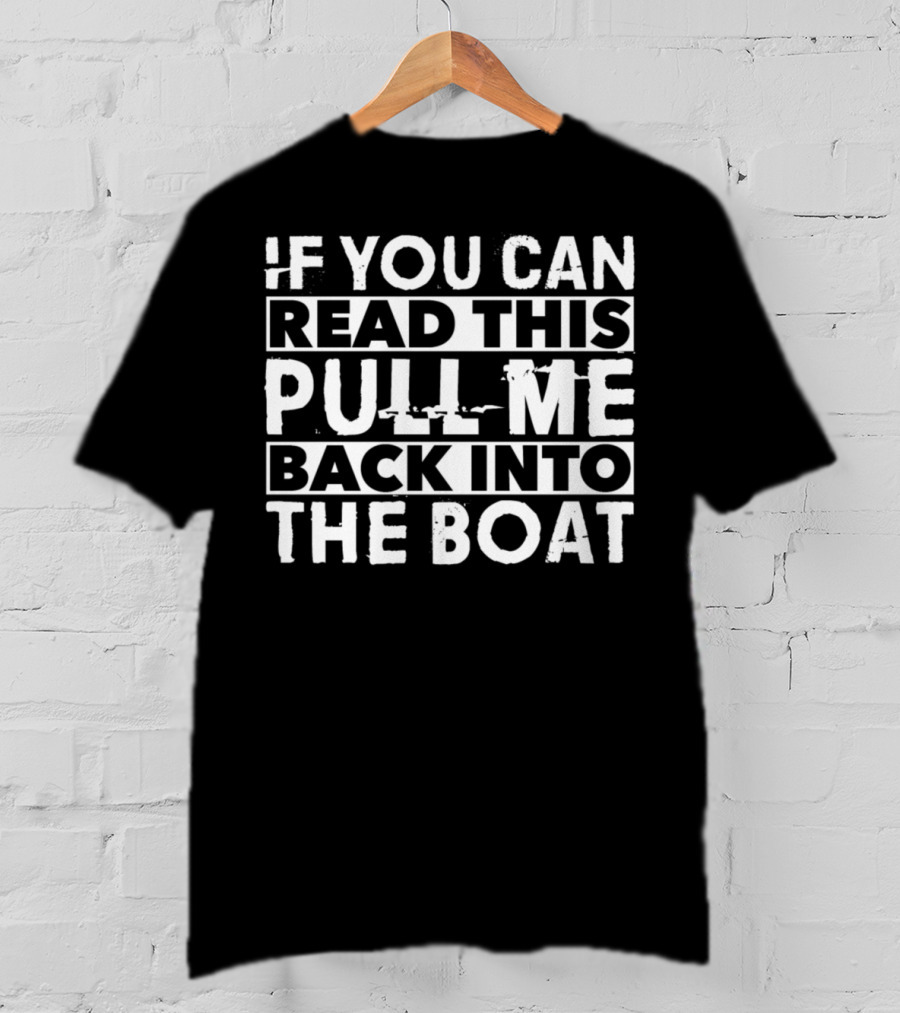 If You Can Read This Pull Me Back Into The Boat Fishing T-Shirt