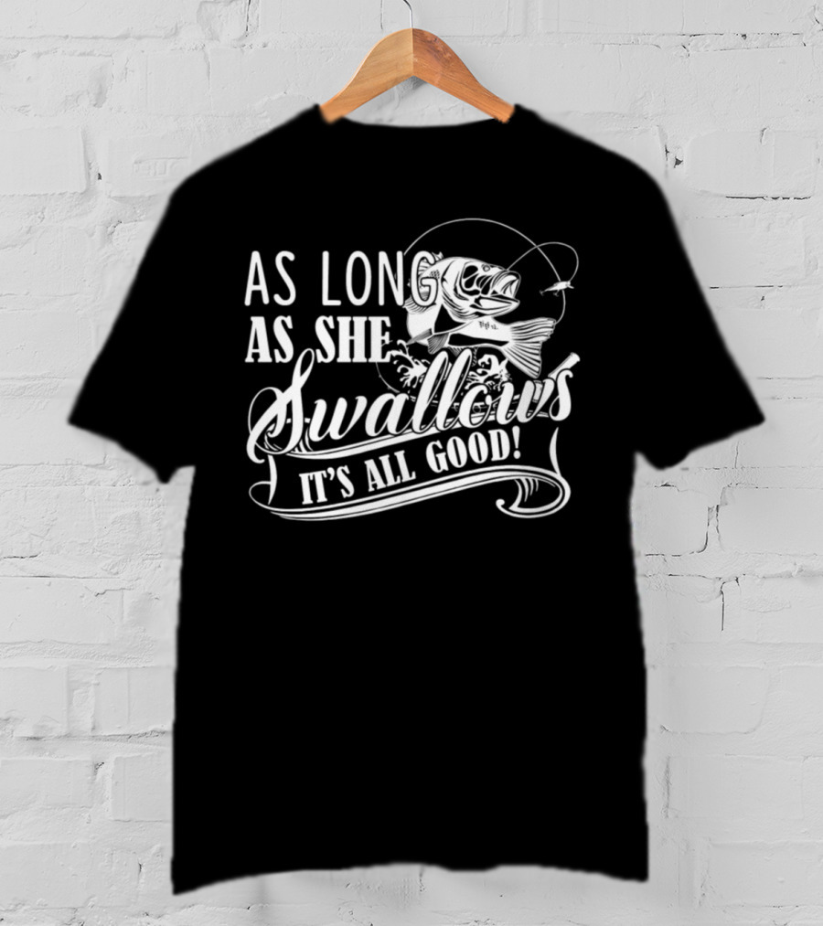 As Long As She Swallows It's All Good T-Shirt