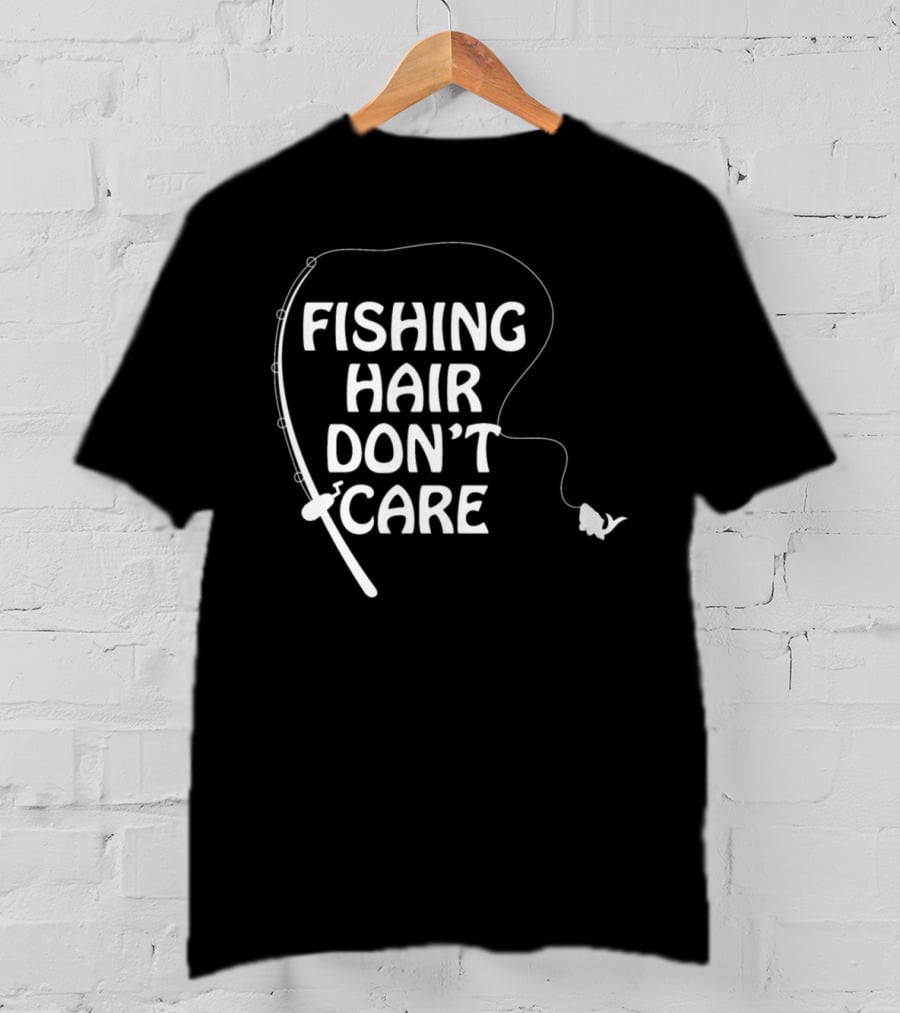 Fishing Hair Don't Care Fishing Rod And Fish T-Shirt