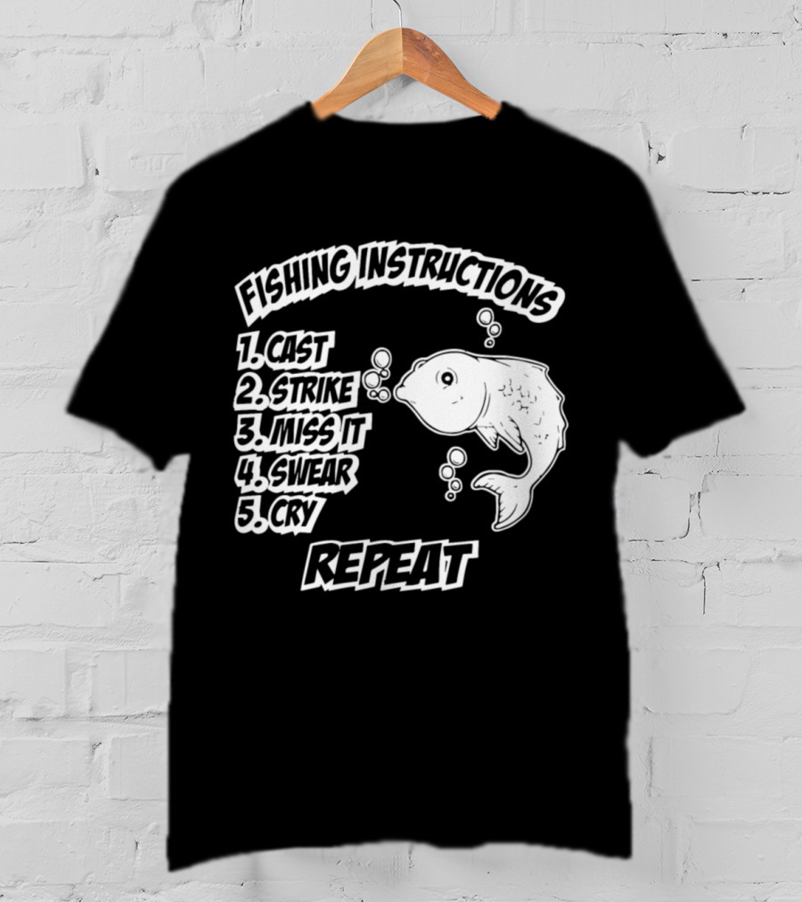 Fishing Instructions Cast Strike Miss It Swear Cry Repeat T-Shirt