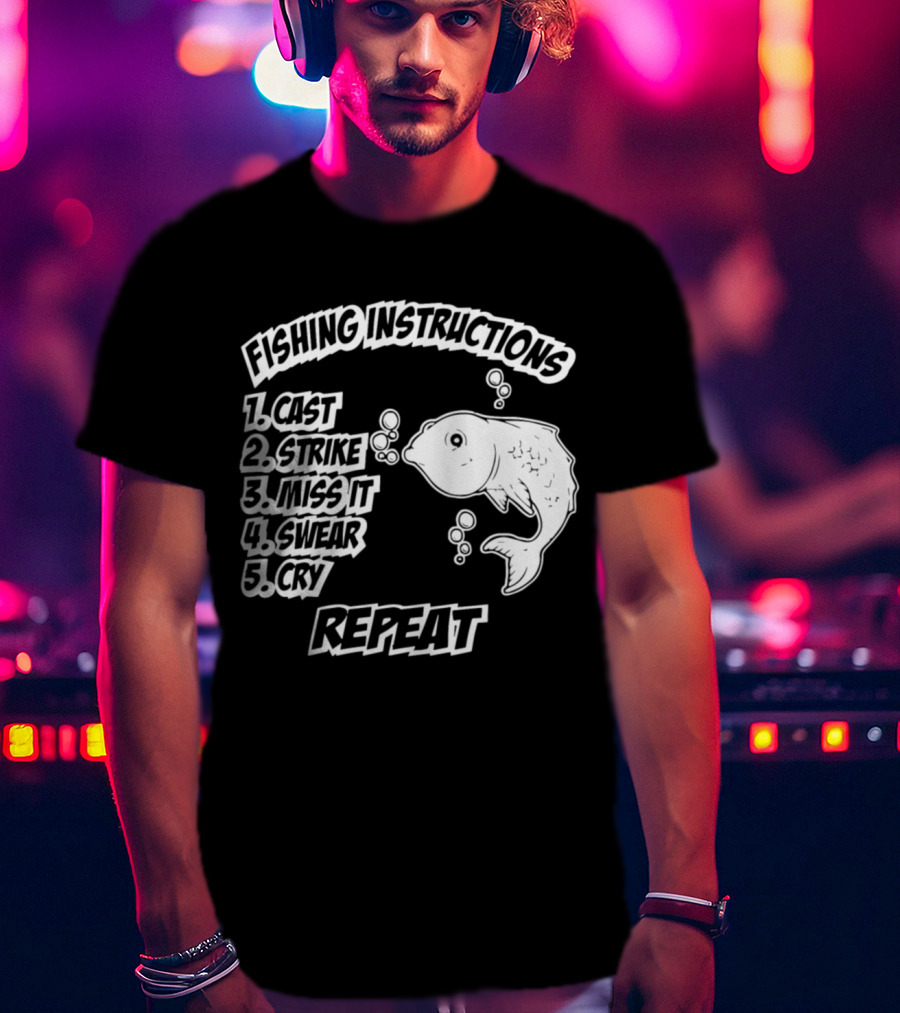 Fishing Instructions Cast Strike Miss It Swear Cry Repeat T-Shirt