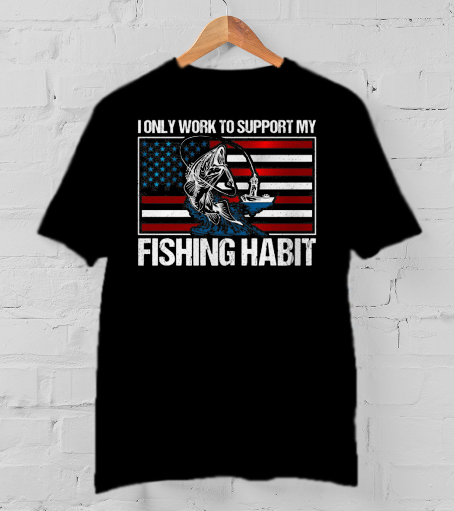 I Only Work To Support My Fishing Habit American Flag T-Shirt