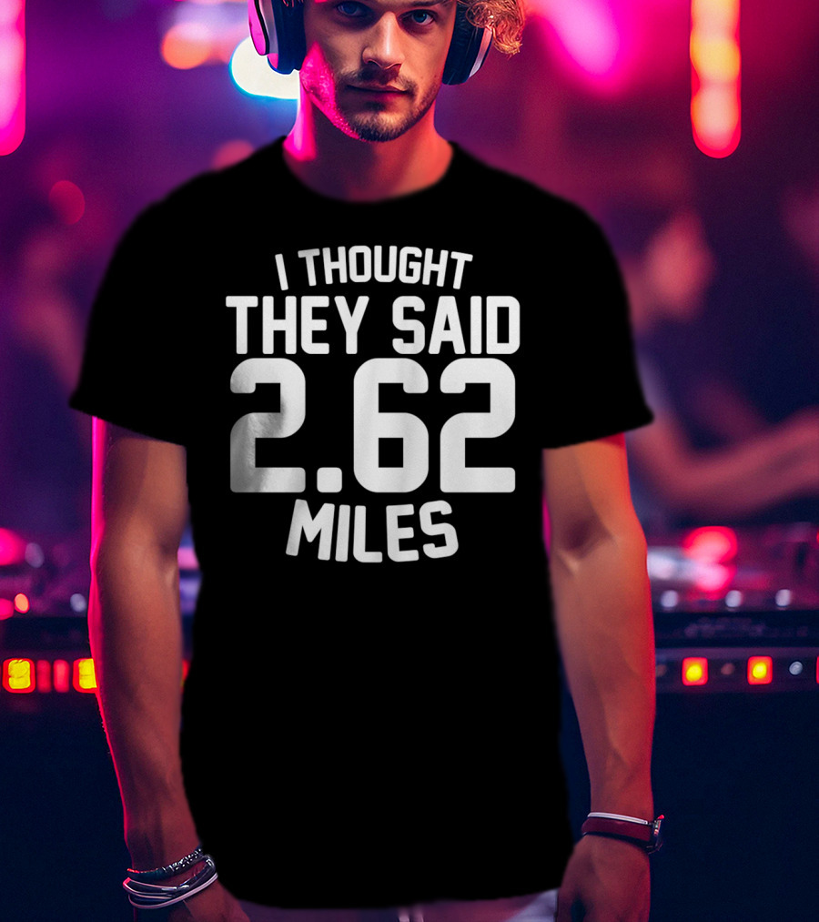 I Thought They Said 2.62 Miles T-Shirt