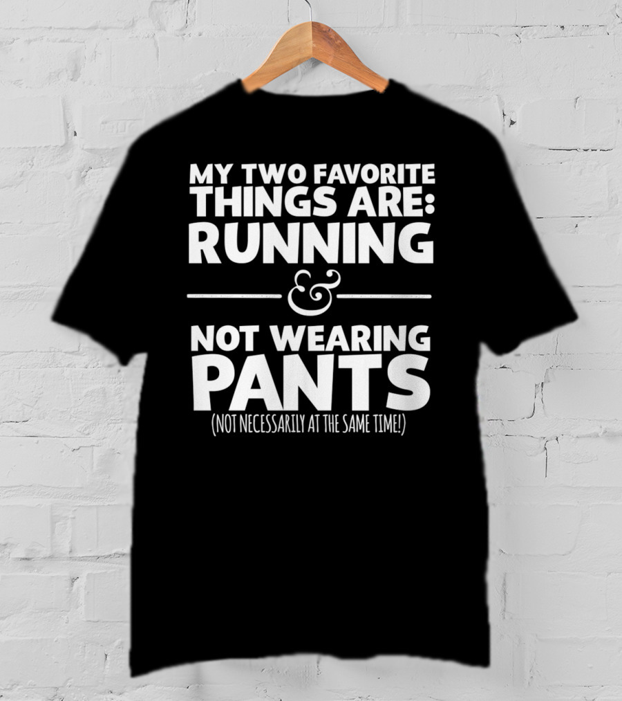 My Two Favorite Things Are Running And Not Wearing Pants Not Necessarily At The Same Time T-Shirt