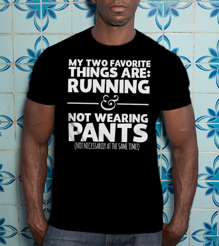 My Two Favorite Things Are Running And Not Wearing Pants Not Necessarily At The Same Time T-Shirt