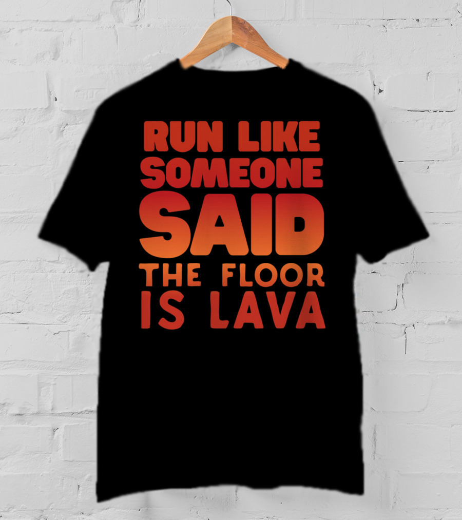 Run Like Someone Said The Floor Is Lava Bold Red And Orange Text T-Shirt