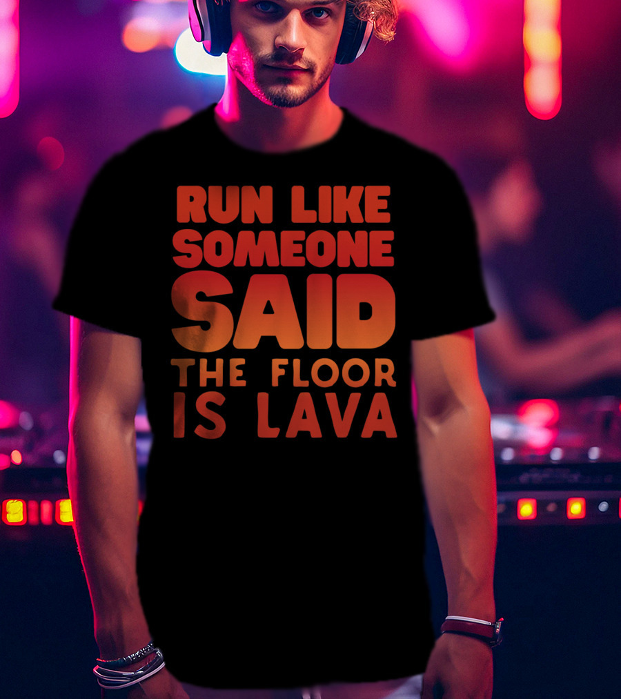 Run Like Someone Said The Floor Is Lava Bold Red And Orange Text T-Shirt