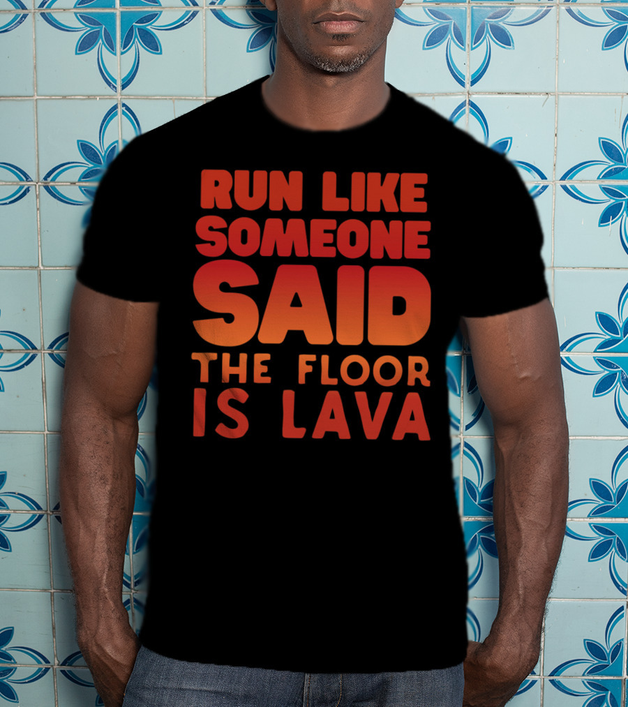 Run Like Someone Said The Floor Is Lava Bold Red And Orange Text T-Shirt