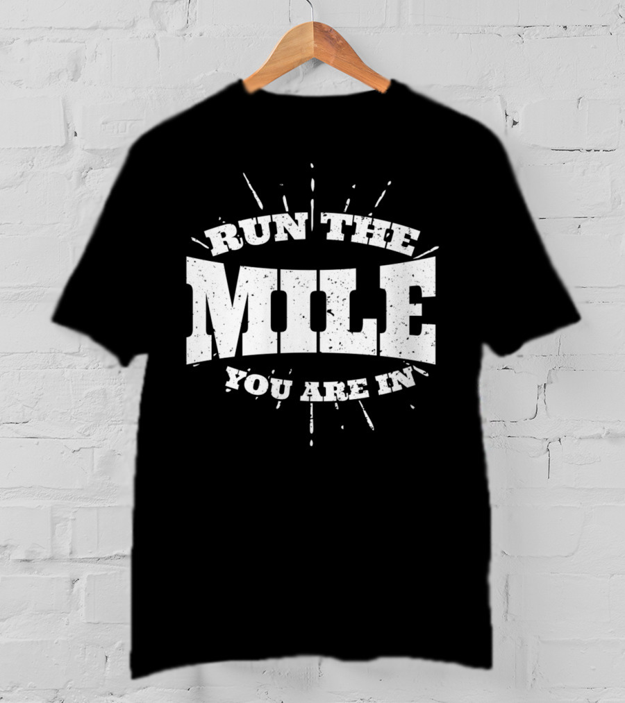 Run The Mile You Are In Motivational Fitness Mindset T-Shirt