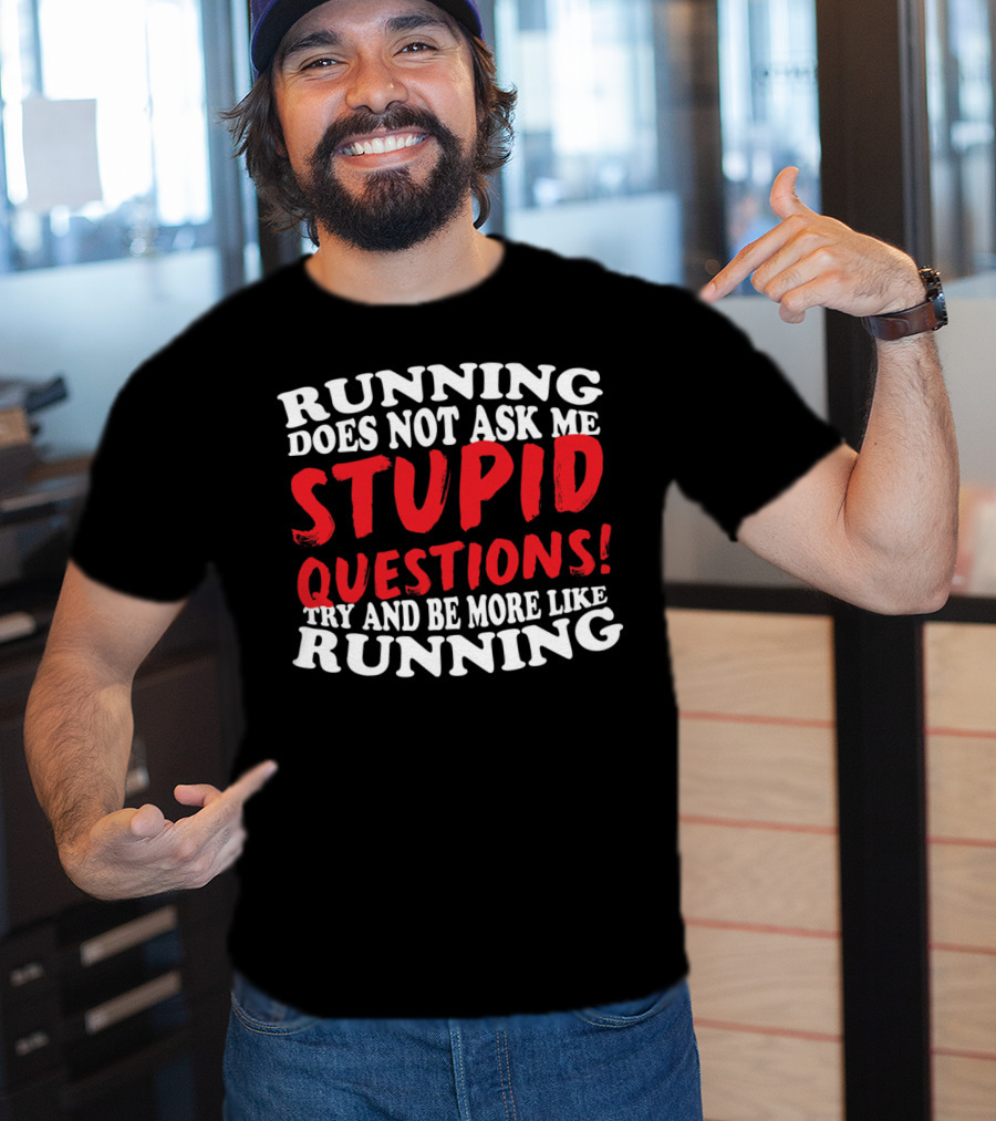 Running Does Not Ask Me Stupid Questions Try And Be More Like Running T-Shirt