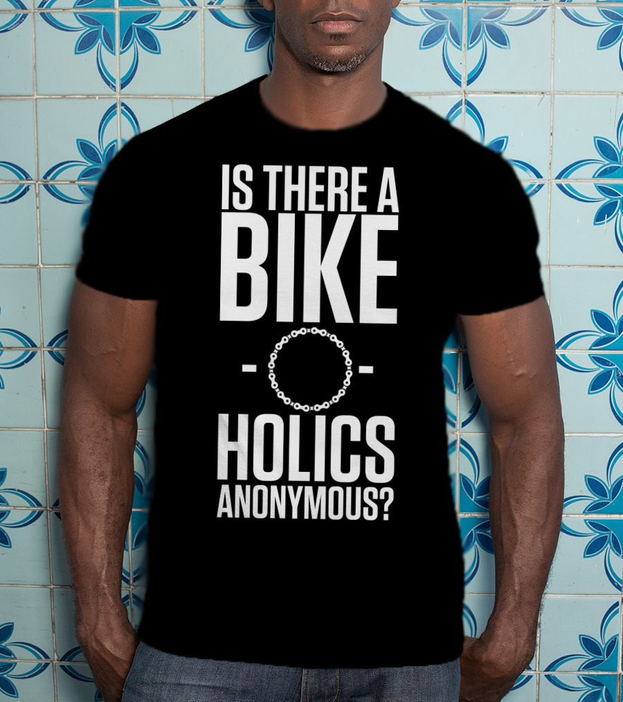 Is There A Bike O Holics Anonymous? T-Shirt