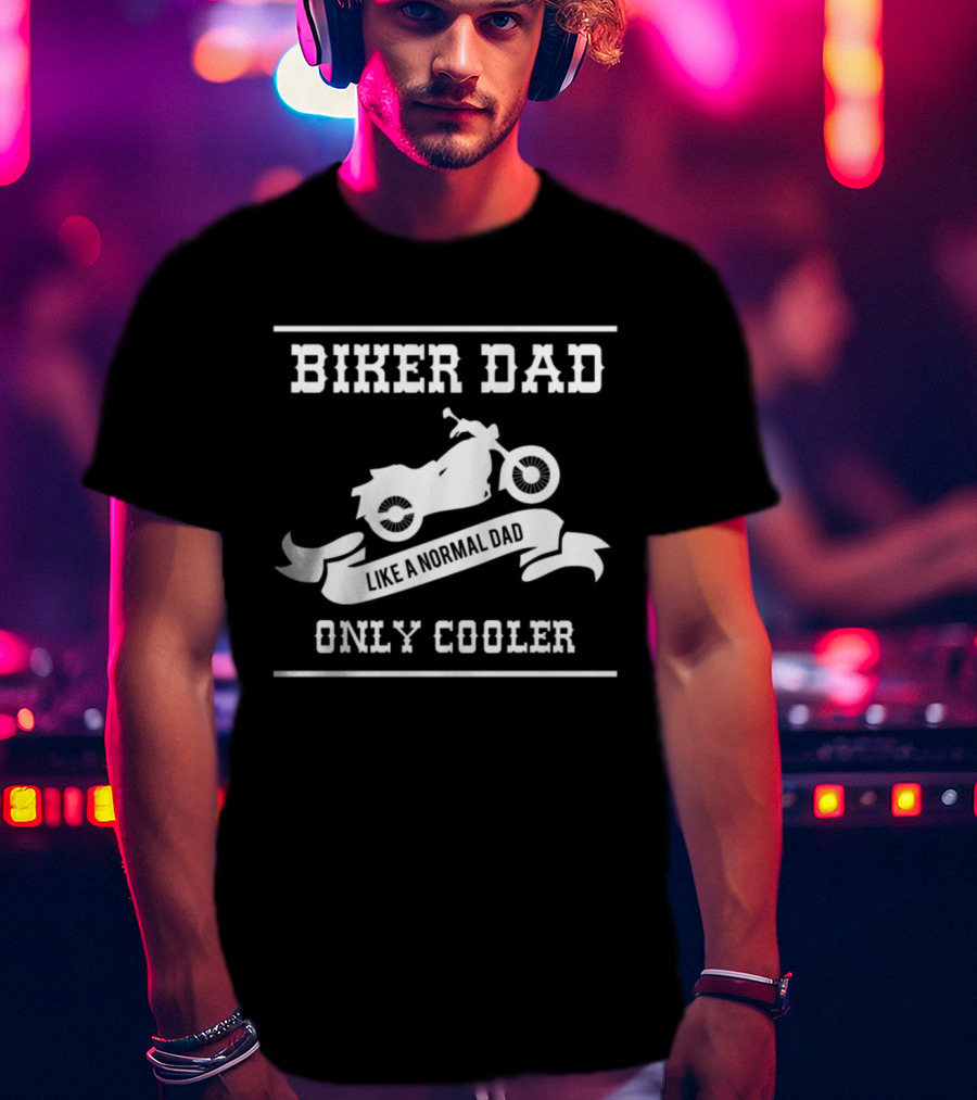 Biker Dad Like A Normal Dad Only Cooler T-Shirt